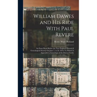 William Dawes and His Ride With Paul Revere: An Essay Read Before the New England Historical Genealogical Society On June 7, A. D. 1876: To Which Is A - Hardcover