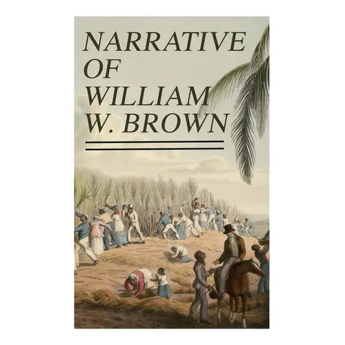 Narrative of William W. Brown: Written by Himself - Paperback
