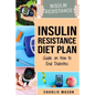 Insulin Resistance Diet Plan: Guide on How to End Diabetes: The Insulin Resistance Diet - Paperback