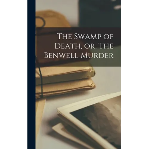 The Swamp of Death, or, The Benwell Murder [microform] - Hardcover