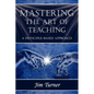 Mastering the Art of Teaching; A Principle Based Approach - Paperback