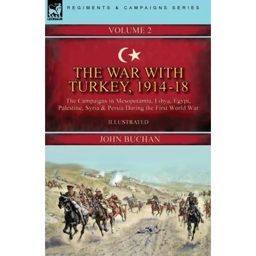 The War with Turkey, 1914-18----Volume 2: the Campaigns in Mesopotamia, Libya, Egypt, Palestine, Syria and Persia During the First World War - Paperback