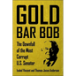 Gold Bar Bob: The Downfall of the Most Corrupt Us Senator - Hardcover