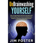 Unbrainwashing Yourself: How To Deprogram And Free Yourself From Brainwashing, Mind Control, Manipulation, Negative Influence, Controlling Peop - Paperback