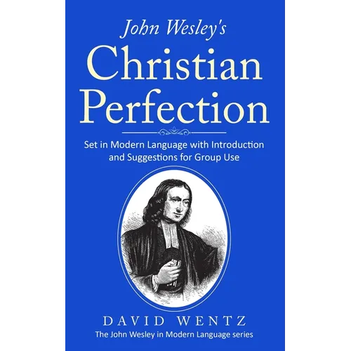 John Wesley's Christian Perfection: Set in Modern Language with Introduction and Suggestions for Group Use - Paperback