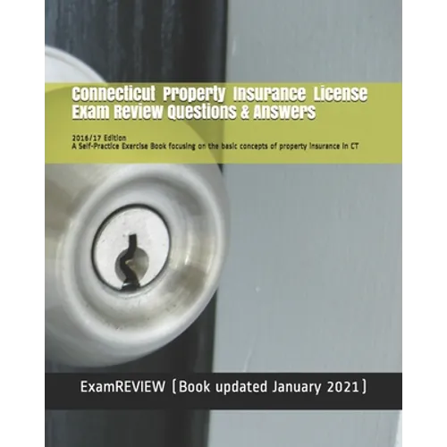 Connecticut Property Insurance License Exam Review Questions & Answers 2016/17 Edition: A Self-Practice Exercise Book focusing on the basic concepts o - Paperback