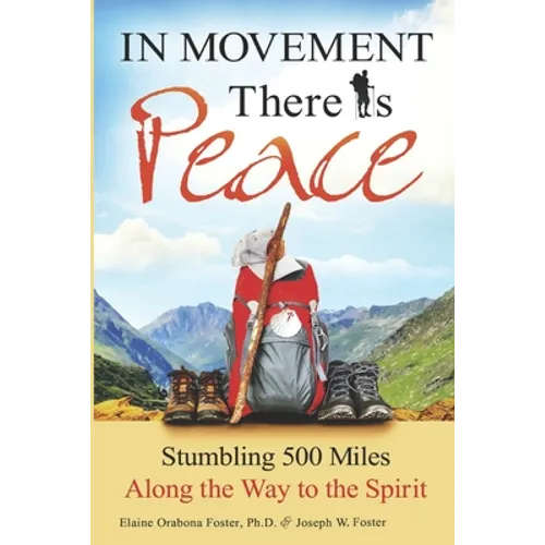 In Movement There Is Peace: Stumbling 500 Miles Along the Way to the Spirit - Paperback