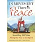In Movement There Is Peace: Stumbling 500 Miles Along the Way to the Spirit - Paperback