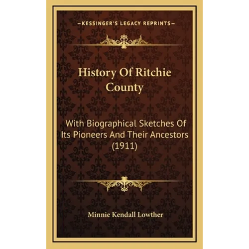 History Of Ritchie County: With Biographical Sketches Of Its Pioneers And Their Ancestors (1911) - Hardcover