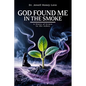 God Found Me in The Smoke: A Story Of Grace In The Ashes - Paperback