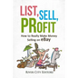 List, Sell, Profit: How to Really Make Money Selling on Ebay - Paperback