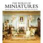 The World of Miniatures: From Simple Cabins to Ornate Palaces - Hardcover