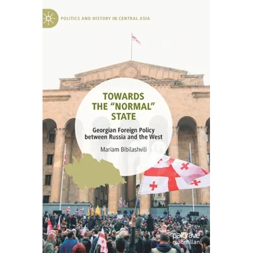 Towards the "Normal" State: Georgian Foreign Policy Between Russia and the West - Hardcover
