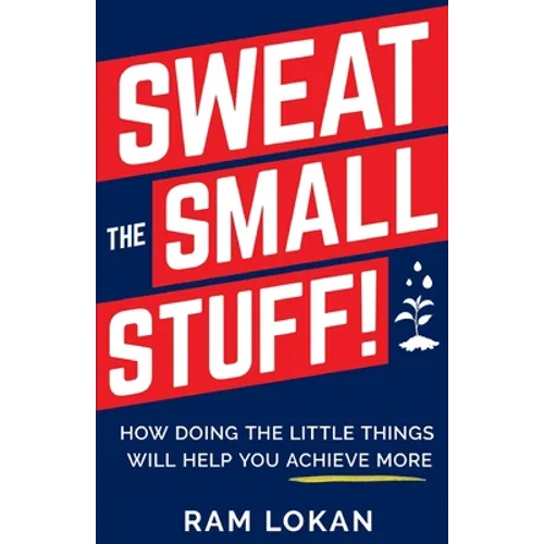 Sweat the Small Stuff!: How Doing the Little Things Will Help You Achieve More - Paperback