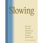 Slowing: Discover Wonder, Beauty, and Creativity Through Slow Living - Hardcover