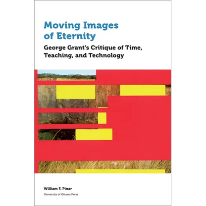 Moving Images of Eternity: George Grant's Critique of Time, Teaching, and Technology - Paperback