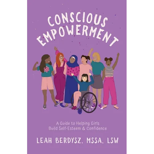 Conscious Empowerment: A Guide to Helping Girls Build Self-Esteem & Confidence - Paperback