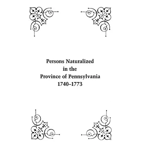Persons Naturalized in the Province of Pennsylvania, 1740-1773 - Paperback