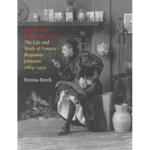 Woman Behind the Lens: The Life and Work of Frances Benjamin Johnston, 1864-1952 - Paperback