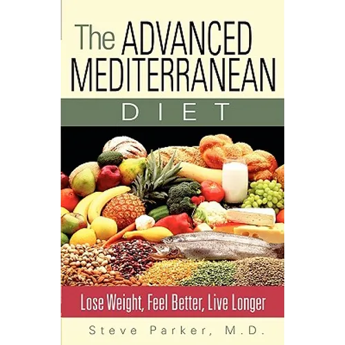 The Advanced Mediterranean Diet: Lose Weight, Feel Better, Live Longer - Paperback