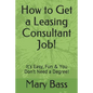 How to Get a Leasing Consultant Job!: It's Easy, Fun & You Don't Need a Degree! - Paperback