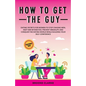 How to Get the Guy: Dating Secrets For Women to Stop Chasing Men, Keep Him Interested, Prevent Breakups and Conquer the Dating World While - Paperback