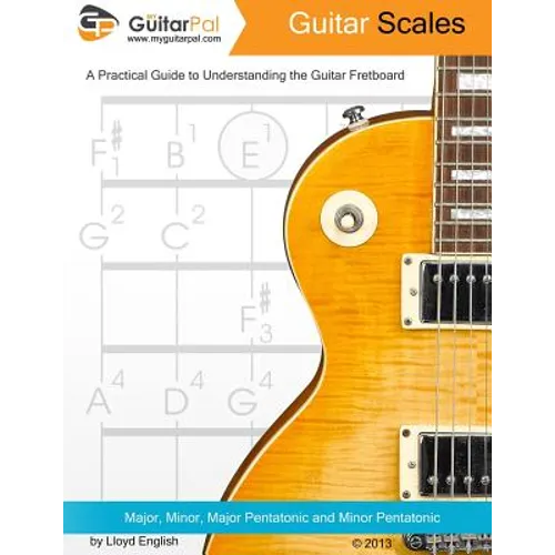 Guitar Scales: A Practical Guide to Understanding the Guitar Fretboard - Paperback