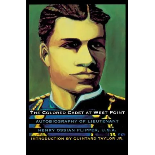 The Colored Cadet at West Point: Autobiography of Lieutenant Henry Ossian Flipper, U. S. A., First Graduate of Color from the U. S. Military Academy - Paperback