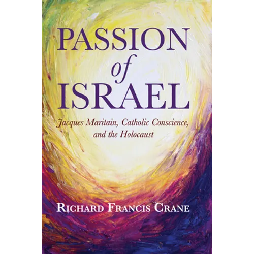 Passion of Israel: Jacques Maritain, Catholic Conscience, and the Holocaust - Paperback