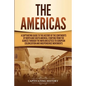 The Americas: A Captivating Guide to the History of the Continents of North and South America, Starting from the Olmecs through the - Paperback