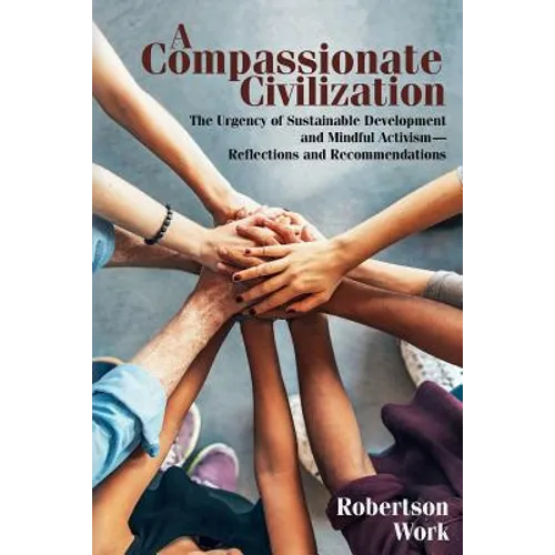 A Compassionate Civilization: The Urgency of Sustainable Development and Mindful Activism - Reflections and Recommendations - Paperback