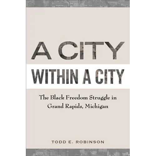 A City within a City: The Black Freedom Struggle in Grand Rapids, Michigan - Paperback
