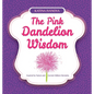 The Pink Dandelion Wisdom - Hardcover