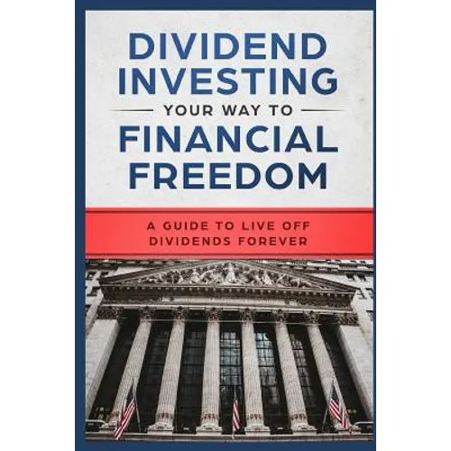 Dividend Investing Your Way to Financial Freedom: A Guide to Live Off Dividends Forever - Paperback