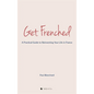 Get Frenched: A Practical Guide to Reinventing Your Life in France - Hardcover