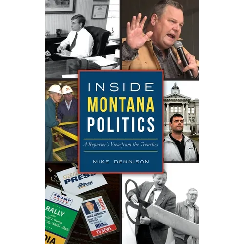 Inside Montana Politics: A Reporter's View from the Trenches - Hardcover