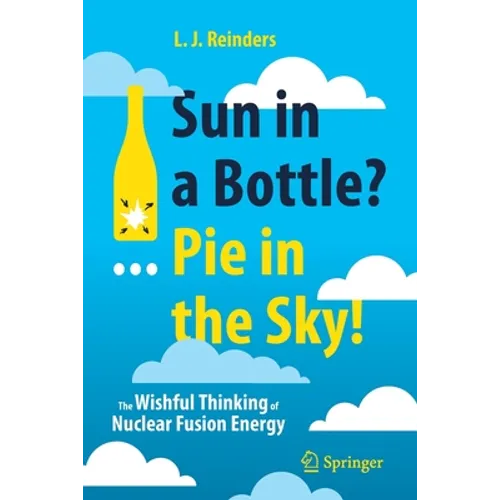 Sun in a Bottle?... Pie in the Sky!: The Wishful Thinking of Nuclear Fusion Energy - Paperback