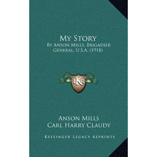 My Story: By Anson Mills, Brigadier General, U.S.A. (1918) - Hardcover