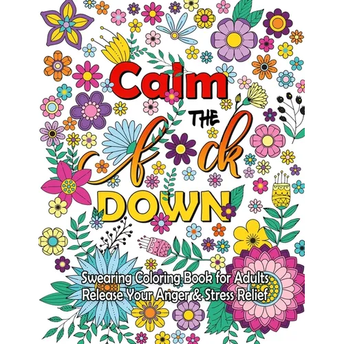 Calm The F Down: Swearing Coloring Book, Release Your Anger, Stress Relief Curse Words Coloring Book for Adults - Paperback