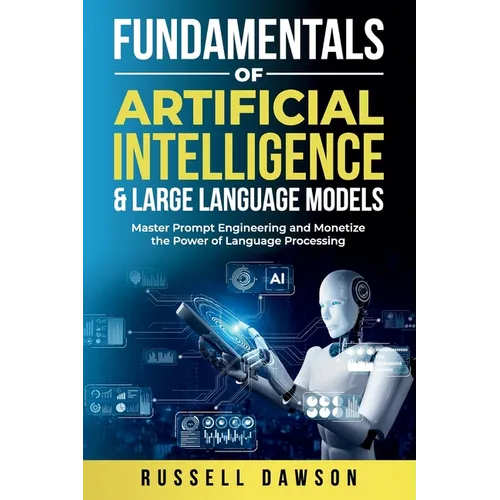 Fundamentals of Artificial Intelligence & Large Language Models: Master Prompt Engineering and Monetize the Power of Language Processing - Paperback