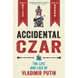 Accidental Czar: The Life and Lies of Vladimir Putin - Hardcover