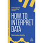 How to Interpret Data: Using Data to Improve Your Influence and Decision-Making - Paperback
