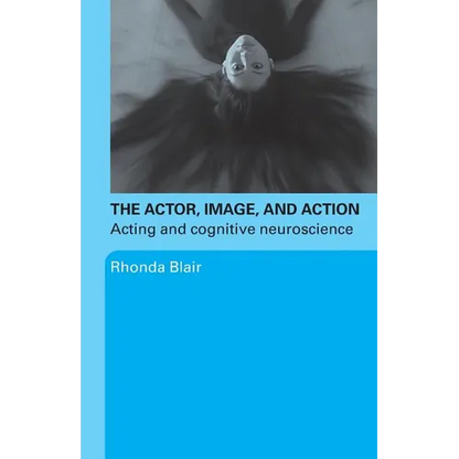 The Actor, Image, and Action: Acting and Cognitive Neuroscience - Paperback