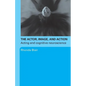 The Actor, Image, and Action: Acting and Cognitive Neuroscience - Paperback