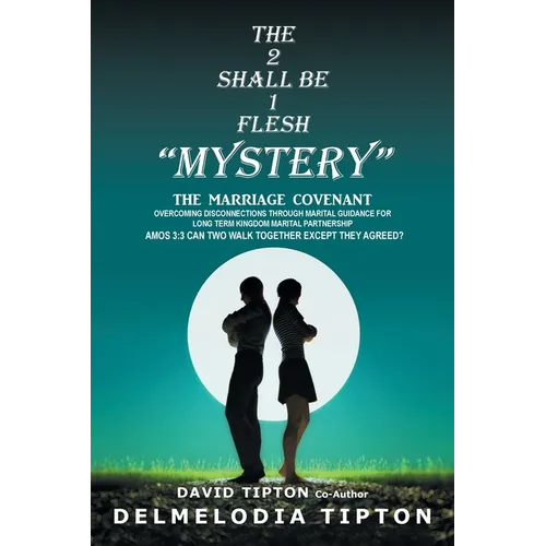 The 2 Shall Be 1 Flesh "Mystery": The Marriage Covenant Overcoming Disconnections Through Marital Guidance for Long Term Kingdom Marital Partnership - Paperback