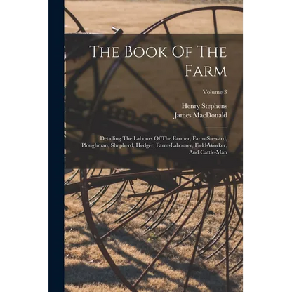 The Book Of The Farm: Detailing The Labours Of The Farmer, Farm-steward, Ploughman, Shepherd, Hedger, Farm-labourer, Field-worker, And Cattle-man; Vol - Paperback