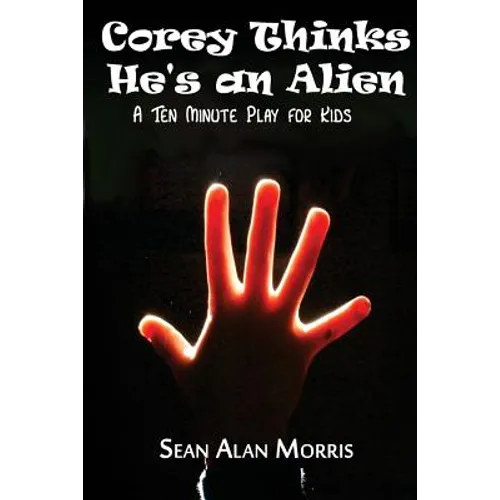 Corey Thinks He's an Alien: A Ten-Minute Play For Kids - Paperback