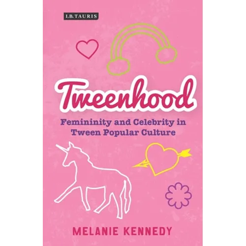 Tweenhood: Femininity and Celebrity in Tween Popular Culture - Paperback