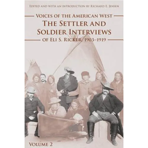 Voices of the American West, Volume 2: The Settler and Soldier Interviews of Eli S. Ricker, 1903-1919 - Paperback