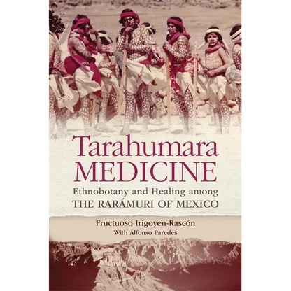 Tarahumara Medicine: Ethnobotany and Healing Among the Rarámuri of Mexico - Paperback